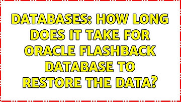 Databases: How long does it take for Oracle Flashback Database to restore the data?