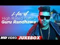 Hits Of High Rated Gabru: Guru Randhawa | "Latest Songs 2017" | Jukebox 2017 | T-Series