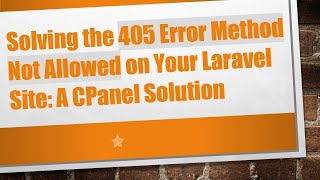 Solving the 405 Error Method Not Allowed on Your Laravel Site: A CPanel Solution