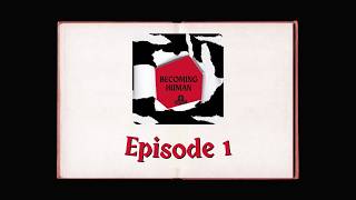 Becoming Human ~ Episode 1