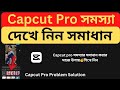 Capcut Pro সমস্যা সমাধান | How to fix capcut pro problem 2025 Bangla Tutorial