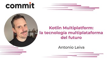 Antonio Leiva: "Kotlin Multiplatform: la tecnología multiplataforma del futuro".