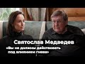 Святослав Медведев: «Вы не должны действовать под влиянием гнева»