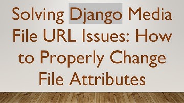 Solving Django Media File URL Issues: How to Properly Change File Attributes