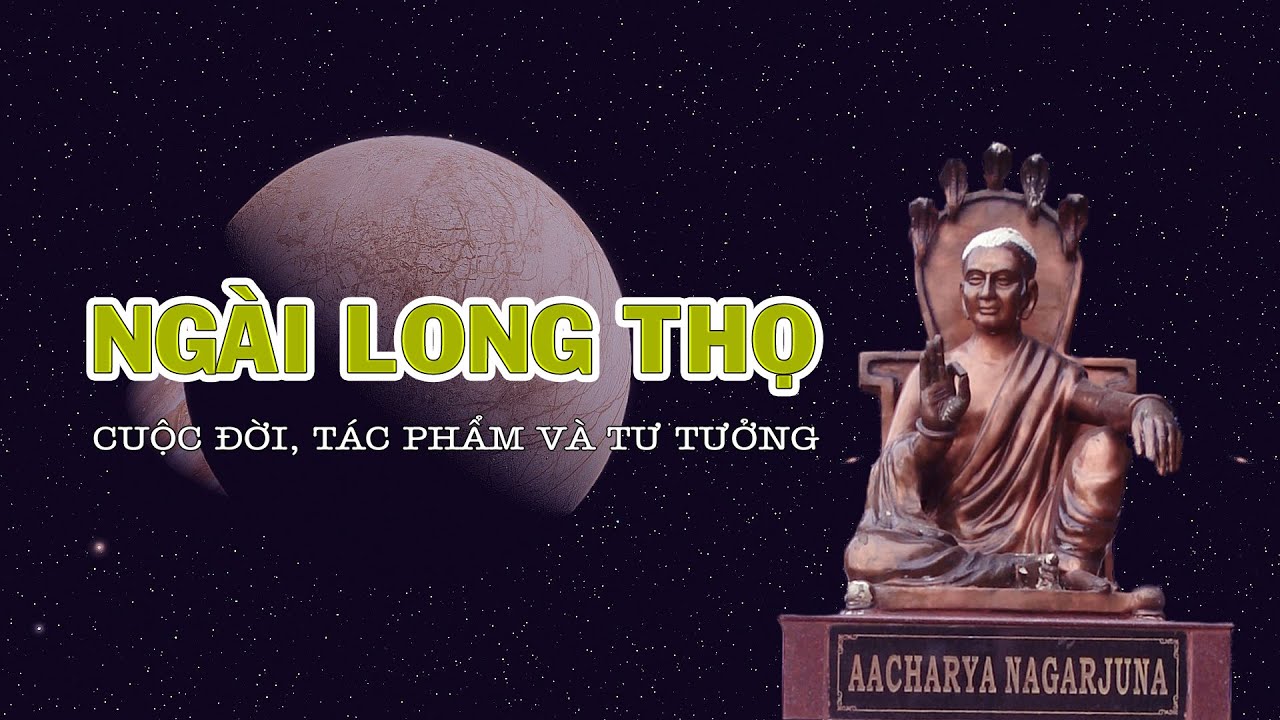 Outline Video Tánh Không - Như Lai Tính chính là Thế Gian Tính - Cuộc Đời – Tác Phẩm - Tư Tưởng của NGÀI LONG THỌ