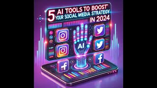 5 AI Tools to Boost Your Social Media Strategy in 2024