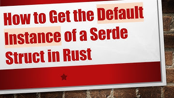 How to Get the Default Instance of a Serde Struct in Rust