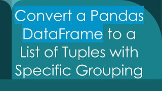 Convert a Pandas DataFrame to a List of Tuples with Specific Grouping