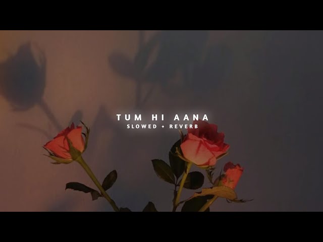 Tum Hi Aana (Slowed+Reverb) | Marjaavaan | Bollywood Lofi Mix class=