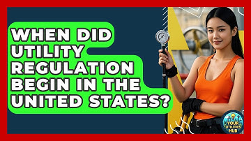 When Did Utility Regulation Begin in the United States? | Your Utilities Hub