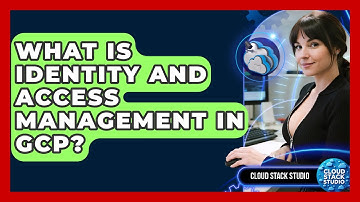 What Is Identity And Access Management In GCP? - Cloud Stack Studio