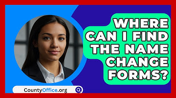 Where Can I Find The Name Change Forms? - CountyOffice.org