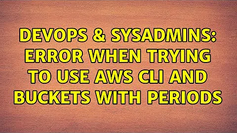 DevOps & SysAdmins: Error when trying to use aws cli and buckets with periods (2 Solutions!!)
