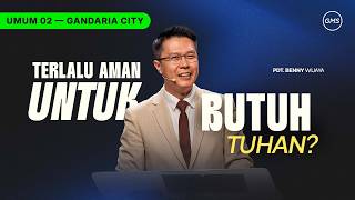 IBADAH UMUM 2 | TERLALU AMAN UNTUK BUTUH TUHAN? - PDT. BENNY WIJAYA (GMS GANDARIA CITY)
