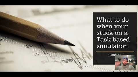 CPA EXAM - What to do when your stuck on a TASK BASED SIMULATION