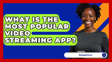 What Is The Most Popular Video Streaming App? - Be App Savvy
