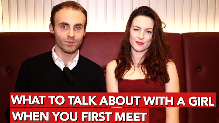 What to talk about with a girl when you first meet?