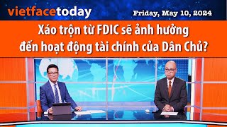 Vietface Today | Xáo trộn từ FDIC sẽ ảnh hưởng đến hoạt động tài chính của Dân Chủ? | 05/10/24