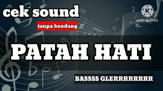 CEK SOUND || PATAH HATI || TANPA KENDANG