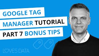 Google Tag Manager Tutorial // Lesson 7 // Bonus Tips and Resources