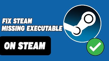 How To Fix Steam Missing Executable