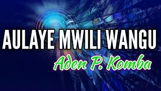 AULAYE MWILI WANGU | ADEN P KOMBA