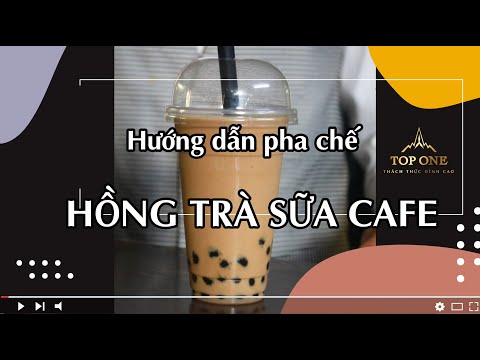 Bài 11 (Trà sữa): Hướng dẫn làm hồng trà sữa cà phê ngon - lạ - độc đáo