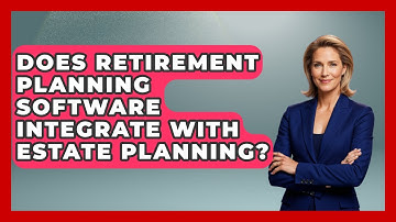 Does Retirement Planning Software Integrate With Estate Planning? - Get Retirement Help