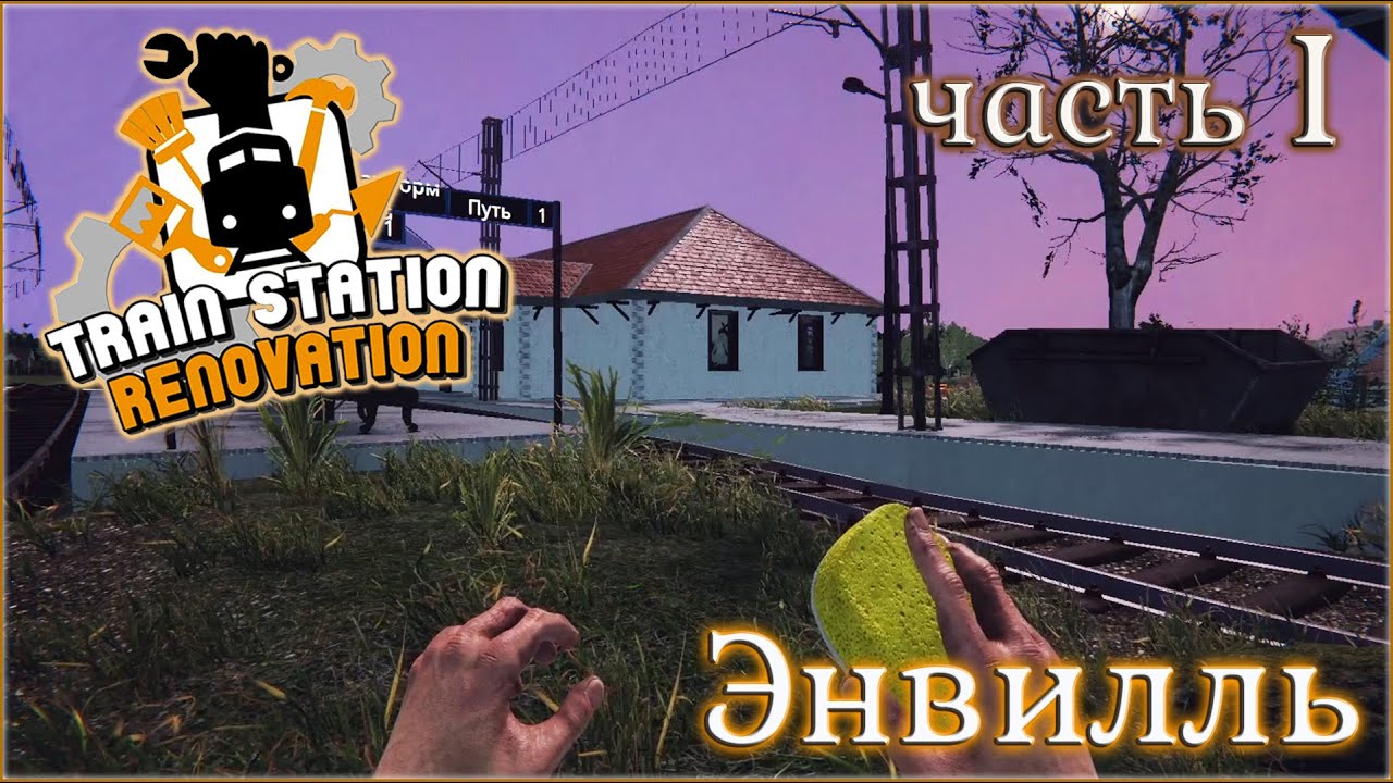 TRAIN STATION RENOVATION / ПРОХОЖДЕНИЕ / ЭНВИЛЛЬ. ЧАСТЬ 1