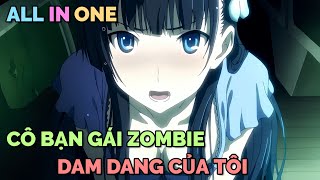 ALL IN ONE: BẠN GÁI TÔI LÀ ZOMBIE | TÓM TẮT ANIME | Chú bé M