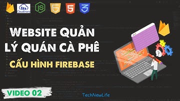 Hướng Dẫn Cấu Hình Firebase Cho Dự Án Web – Firestore, Auth Từng Bước A-Z