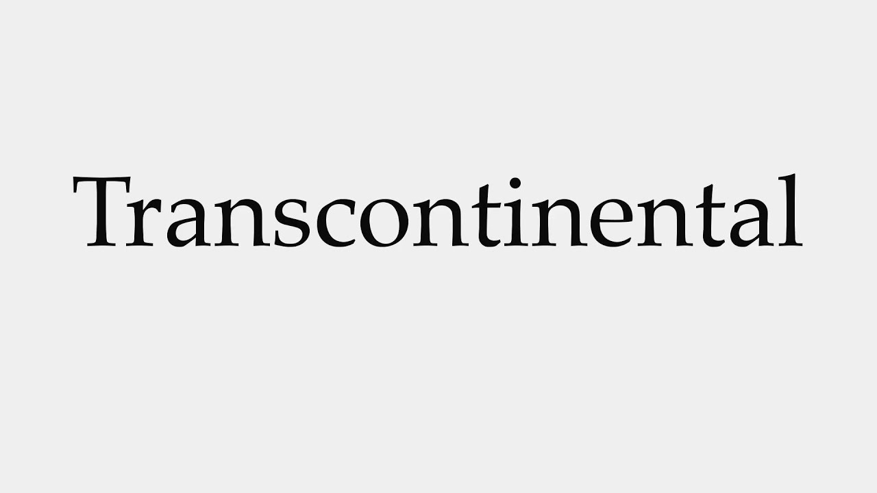 How To Pronounce Transcontinental