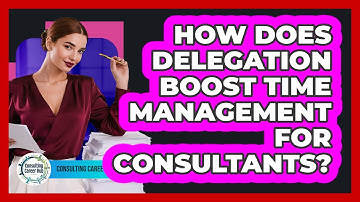 How Does Delegation Boost Time Management For Consultants? - Consulting Career Hub