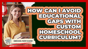 How Can I Avoid Educational Gaps With Custom Homeschool Curriculum? - Homeschool Parent Academy