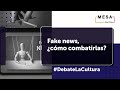 Fake news, ¿cómo combatirlas?  | Debate la Cultura - Mesa Capital