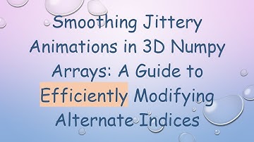 Smoothing Jittery Animations in 3D Numpy Arrays: A Guide to Efficiently Modifying Alternate Indices