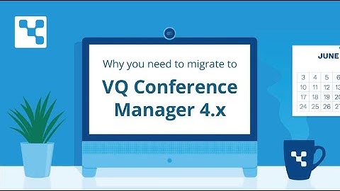 Why you need to migrate to VQ Conference Manager 4.x