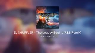 DJ SHUFFL3R – The Legacy Begins (R&B Remix)