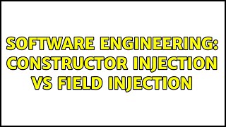Software Engineering: Constructor Injection vs Field Injection
