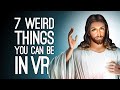 7 Weirdest Things You Can Be Thanks to VR Games
