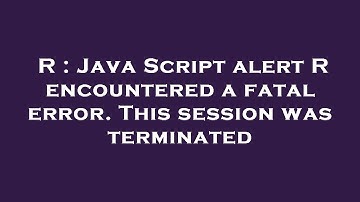 R : Java Script alert R encountered a fatal error. This session was terminated