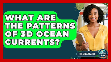 What Are The Patterns Of 3D Ocean Currents? - The Student Atlas