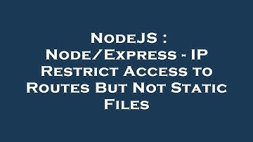 NodeJS : Node/Express - IP Restrict Access to Routes But Not Static Files