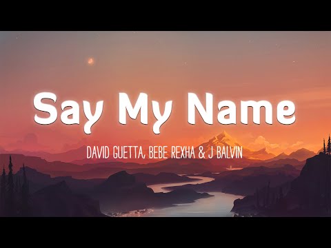 Say My Name - David Guetta, Bebe Rexha x J Balvin