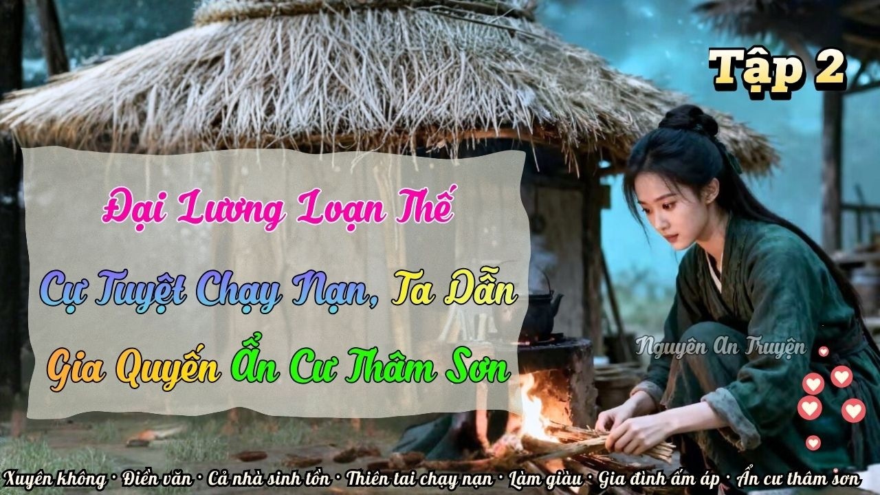 (Chạy Nạn - Cổ Đại) T2| Đại Lương Loạn Thế, Cự Tuyệt Chạy Nạn Ta Dẫn Gia Quyến Ẩn Cư Nơi Thâm Sơn