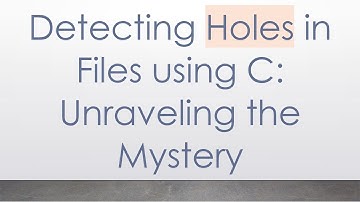 Detecting Holes in Files using C: Unraveling the Mystery
