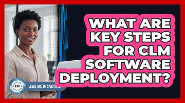 What Are Key Steps For CLM Software Deployment?