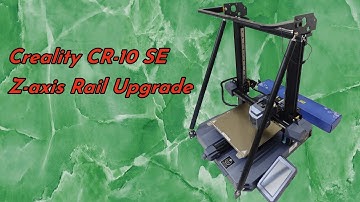 Installation Guide for the Creality CR 10 SE Z axis Rail Upgrade