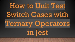 How to Unit Test Switch Cases with Ternary Operators in Jest