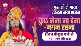 गुरु जी ने गाया एकदम नया भजन। कुछ लेना ना देना- मगन रहना। जिसने भी सुना आनंद हो गया उसके जीवन में